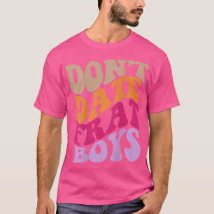 Dont Date Frat Boys Aesthetic Trendy Clothing T-Shirt