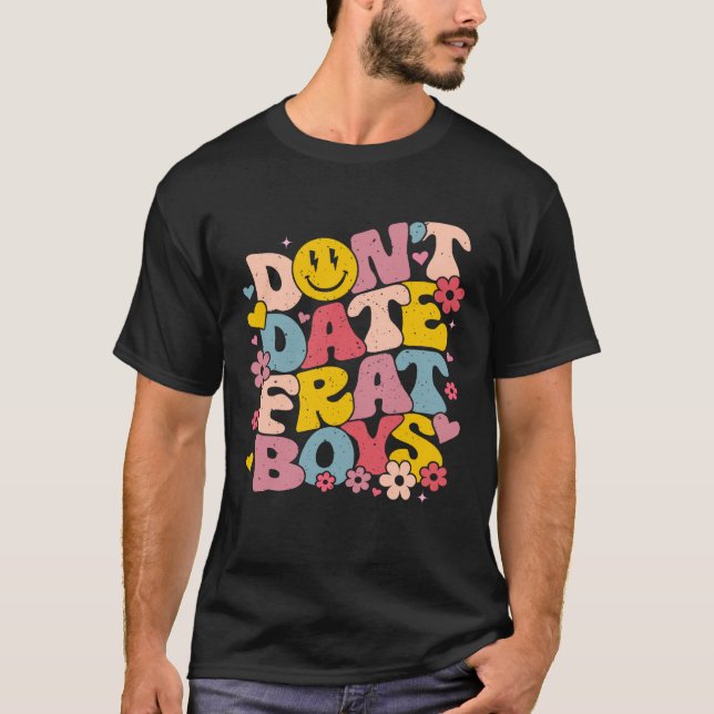 Don't Date Frat Boys Funny Preppy Trendy Sorority T-Shirt (Front)