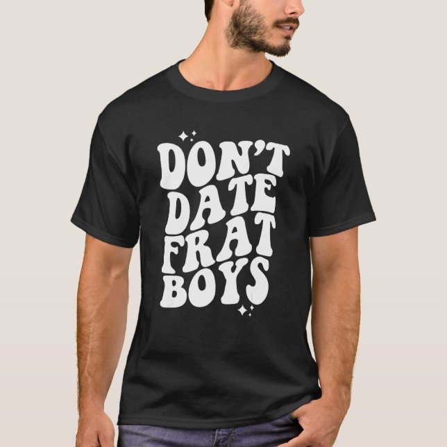 Don't Date Frat Boys T-Shirt (Front)