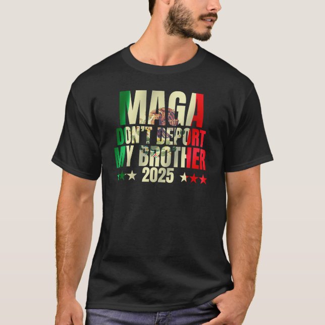 Don't Deport My Brother MAGA Ain't Going Nowhere T-Shirt (Front)