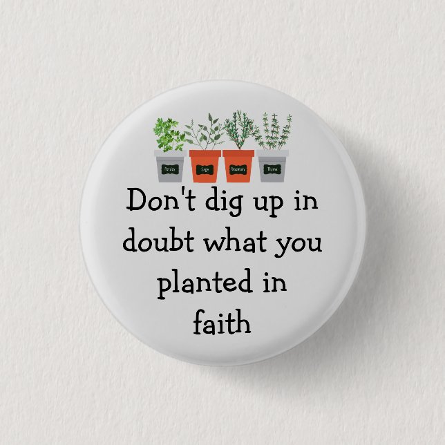 Don't dig up in doubt what you planted in faith 3 cm round badge (Front)