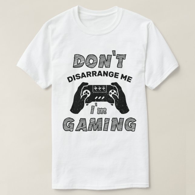 Don't Disarrange Me I'm Gaming, Gaming lovers T-Shirt (Design Front)