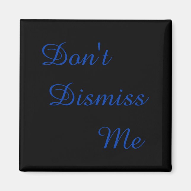 Dont Dismiss Me  Magnet (Front)