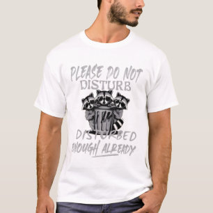 don't disturb i'm disturbed enough already raccoon T-Shirt