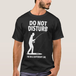 Don't Disturb I'm on Another Line - Angler Fishing T-Shirt