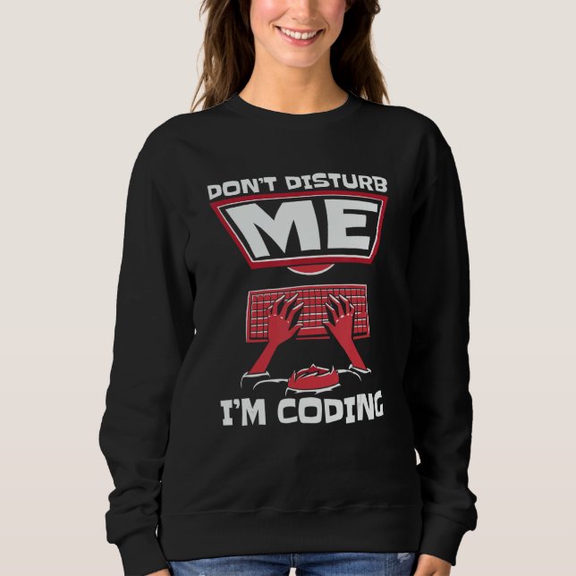Don't Disturb Me I'm Coding Full Stack Software De Sweatshirt (Front)