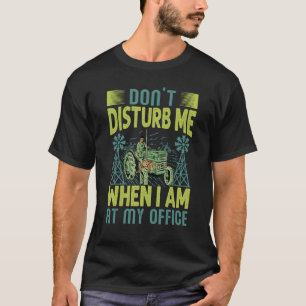 Don't Disturb Me When I Am At My Office   Farming  T-Shirt