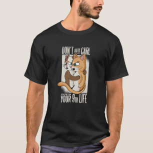 Don't Do It Carl You Are On Your 9th Life Cat T-Shirt