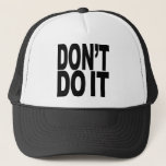 Don't Do It Trucker Hat<br><div class="desc">Catch phrases from MyShirtSucks.com - Apparel & Gifts With A Bold Attitude! Funny,  Humourous,  Offensive,  Rude Shirts,  Hats,  Buttons,  Mugs,  Magnets,  Stickers,  and Much More!</div>