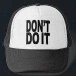 Don't Do It Trucker Hat<br><div class="desc">Catch phrases from MyShirtSucks.com - Apparel & Gifts With A Bold Attitude! Funny,  Humourous,  Offensive,  Rude Shirts,  Hats,  Buttons,  Mugs,  Magnets,  Stickers,  and Much More!</div>