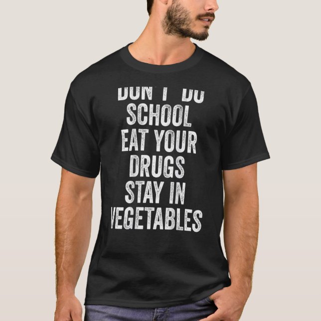 Don't Do School Eat Your Drugs Stay In Vegetables  T-Shirt (Front)