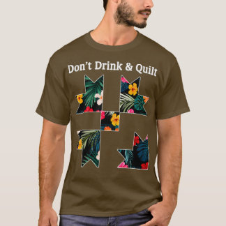 Dont Drink amp Quilt Sewing Humor Quilting  T-Shirt
