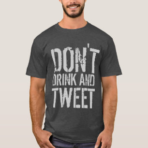 Don't drink and tweet Humour T-Shirt