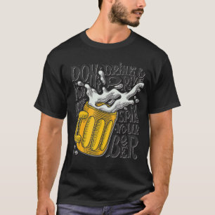 Don't drink drive you may spill your beer drink T-Shirt