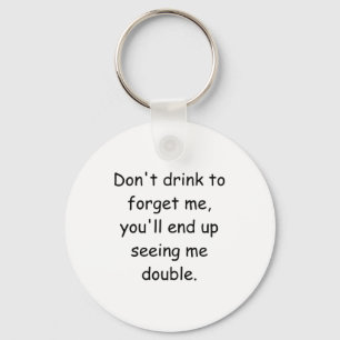 Dont Drink To Forget Me Youll End Up Seeing Me  Key Ring