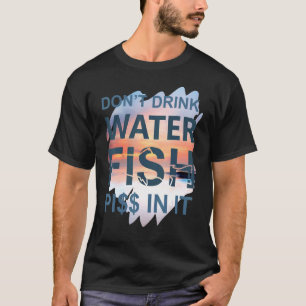 Don't Drink Water Fishing T-Shirt