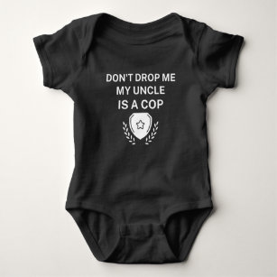 Don't Drop Me My Uncle is A Cop Funny Police Baby  Baby Bodysuit