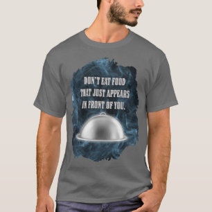 Don't Eat Food That Just Appears in Front of You T-Shirt