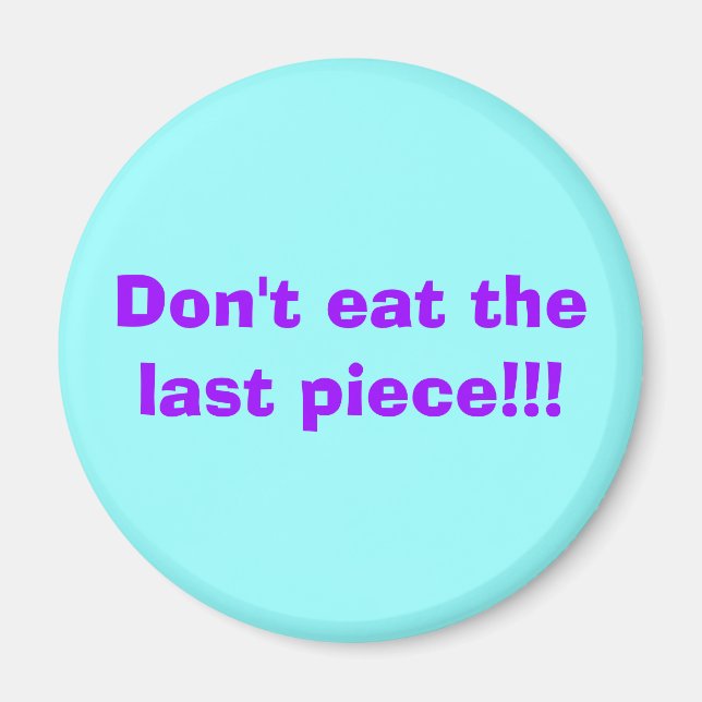 Don't eat the last piece!!! magnet (Front)