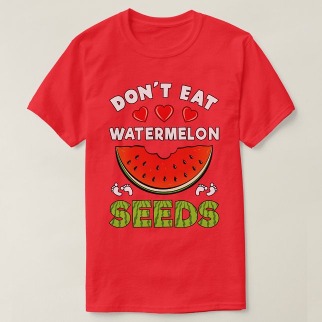 Dont Eat Watermelon Seeds Funny Pregnancy Announce T-Shirt (Design Front)
