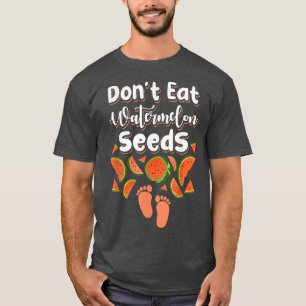 Don't Eat Watermelon Seeds Pregnancy Mum To Be T-Shirt