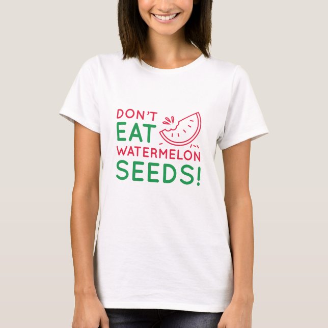 Don't Eat Watermelon Seeds T-Shirt (Front)