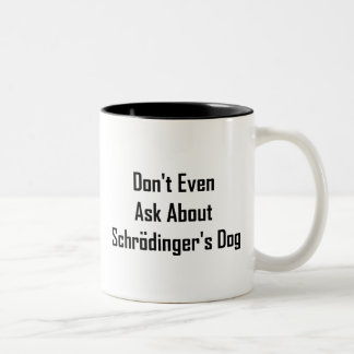 Don't Even Ask About Schrodinger's Dog Two-Tone Coffee Mug