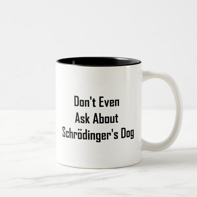 Don't Even Ask About Schrodinger's Dog Two-Tone Coffee Mug (Right)