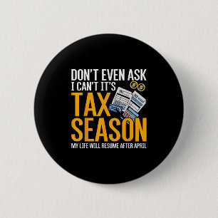 Dont Even Ask I Cant Its Tax Season Taxation Tax 6 Cm Round Badge