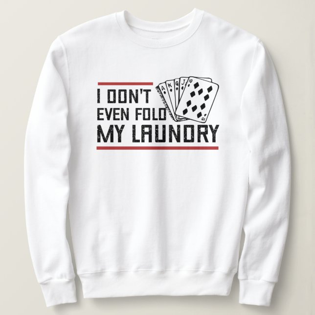 Don't Even Fold Laundry Funny Cards Poker Player Sweatshirt (Design Front)