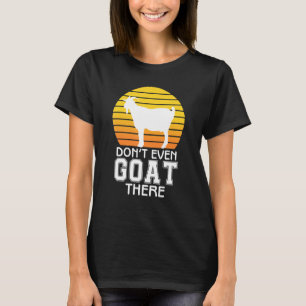 Don't Even Goat There Animal For Men Women Farm 1 T-Shirt