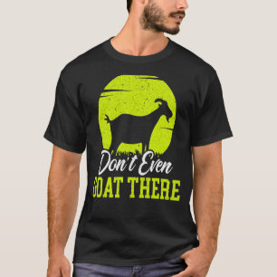 Don't Even Goat There Goat Whisperer Farm Animal T-Shirt