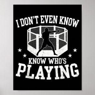 Dont Even Know Whos Playing Funny MMA Sports Fan Poster