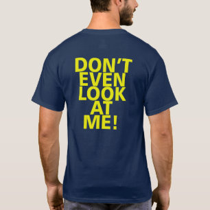 DON'T EVEN LOOK AT ME! T-Shirt
