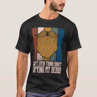 Dont Even Think About ing My Beard Sarcastic Beard T-Shirt