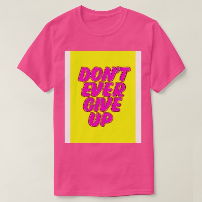 Dont Ever Give up T-Shirt (Design Front)