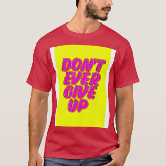Dont Ever Give up T-Shirt