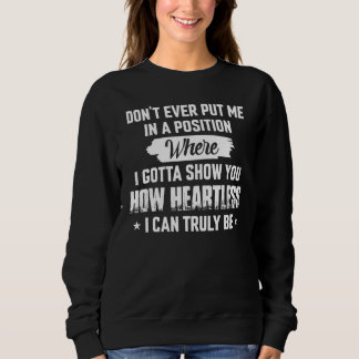 Don't Ever Put Me In A Position Where I Gotta Show Sweatshirt