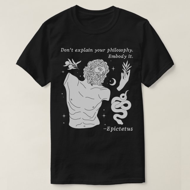 Dont Explain Your Philosophy Embody It Stoic Epict T-Shirt (Design Front)