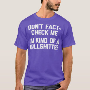 Dont FactCheck Me Im Kind Of A Bullshitter  Funny  T-Shirt
