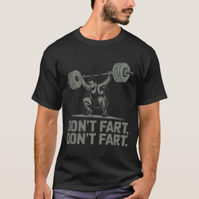 Don't Fart Funny Weightlifting Joke Gym Humour Wor T-Shirt (Front)