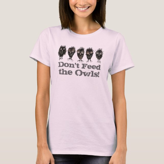 Don't Feed The Owls - Funny Owl Saying T-Shirt (Front)