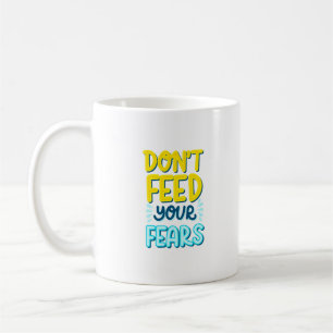 don't feed your fears coffee mug