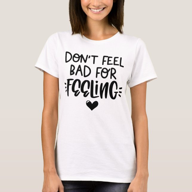 Don't Feel Bad Bold Black Empathy Quote T-Shirt (Front)