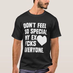 Dont Feel So Special My Ex F Cks Everyone App T-Shirt