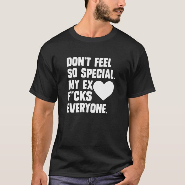 Don't Feel So Special. My Ex F...Cks Everyone  App T-Shirt (Front)