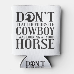 Don't Flatter Yourself Cowboy I Was Looking At You Can Cooler