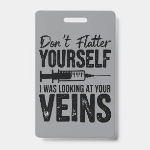 Don't Flatter Yourself I Was Looking at Your Veins ID Badge