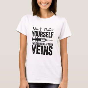 Don't Flatter Yourself I Was Looking at Your Veins T-Shirt