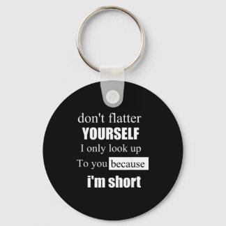 D'ont Flatter Yourself Only Look Up To You Because Key Ring